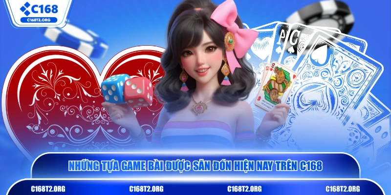 Những tựa game bài được săn đón hiện nay trên C168